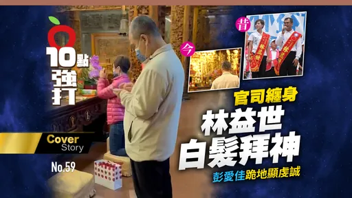 壹蘋10點強打｜林益世白髮「歐吉桑Look」官司纏身　彭愛佳跪地拜神