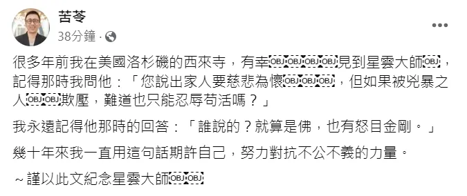 苦苓曾問星雲大師「如果被兇暴之人之人欺壓，也要忍嗎？」，大師則回「誰說的？就算是佛，也有怒目金剛」。翻攝苦苓臉書