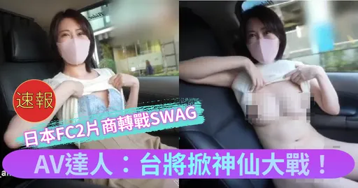 【隔壁老王說】日AV新法追殺下的曙光！FC2片商轉戰SWAG　達人：台將掀神仙大戰！