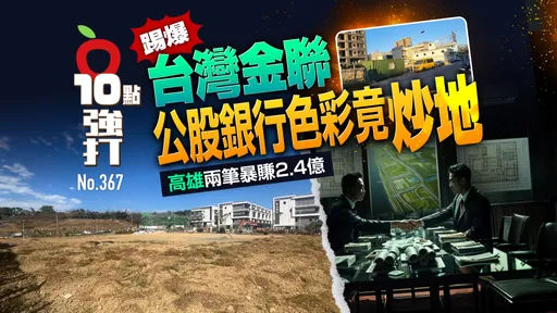 壹蘋10點強打|踢爆台灣金聯!公股銀行色彩竟炒地 高雄兩筆暴賺2.4億