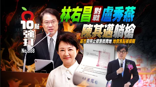 壹蘋10點強打|林右昌對戰盧秀燕!陳其邁躺槍 高市突停止標售扺費地、地價焦點被模糊