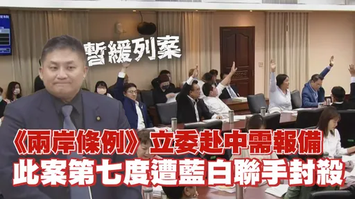 《兩岸條例》立委赴中需事前報備 此案第七度遭藍白聯手封殺