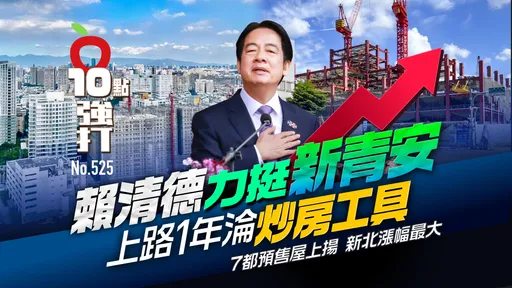 壹蘋10點強打|賴清德力挺新青安上路1年淪炒房工具!7都預售屋價全上揚 新北漲幅最大