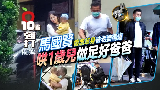 壹苹10点强打|马国贤「怀念单身」被老婆骂爆 哄1岁儿做足好爸爸(狗仔直击)