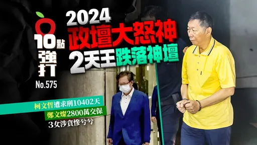 壹蘋10點強打|2024政壇2天王跌落神壇!柯文哲遭求刑10402天 鄭文燦2800萬交保 3女涉貪慘兮兮
