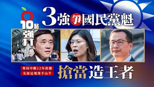 壹蘋10點強打|3強爭國民黨魁當「造王者」!奪回中斷12年政權 先接這燙手山芋