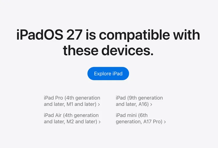 iPadOS 27支援iPad Pro第4代與後續機型、iPad Air第4代與後續機型、iPad第9代與後續機型，以及iPad mini第6代與後續機型；實際可用功能仍會依機型與晶片規格有所不同。Apple